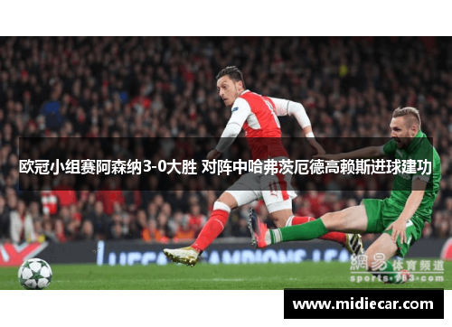 欧冠小组赛阿森纳3-0大胜 对阵中哈弗茨厄德高赖斯进球建功